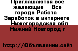 Приглашаются все желающие! - Все города Работа » Заработок в интернете   . Нижегородская обл.,Нижний Новгород г.